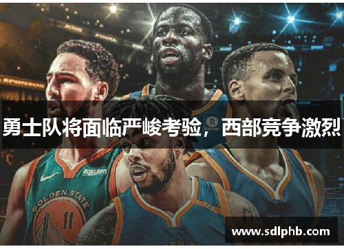 勇士队将面临严峻考验，西部竞争激烈